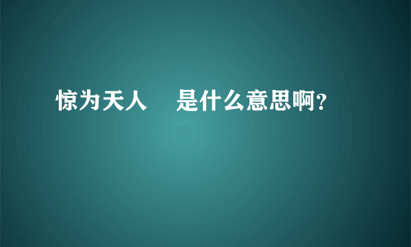 惊为天人    是什么意思啊？