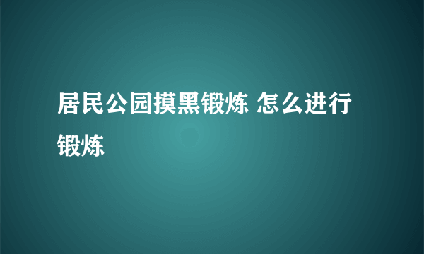 居民公园摸黑锻炼 怎么进行锻炼