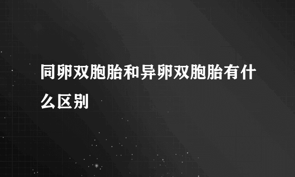 同卵双胞胎和异卵双胞胎有什么区别