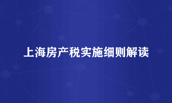 上海房产税实施细则解读