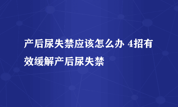 产后尿失禁应该怎么办 4招有效缓解产后尿失禁