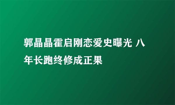 郭晶晶霍启刚恋爱史曝光 八年长跑终修成正果