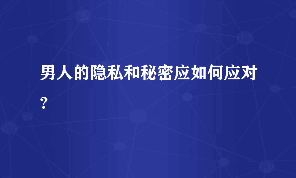 男人的隐私和秘密应如何应对？