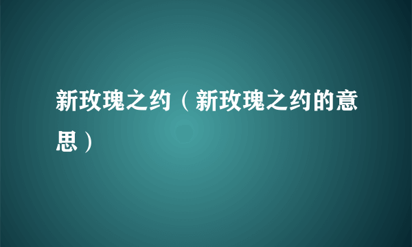 新玫瑰之约（新玫瑰之约的意思）