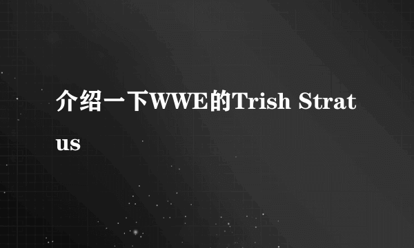 介绍一下WWE的Trish Stratus