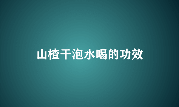 山楂干泡水喝的功效