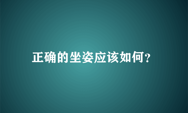 正确的坐姿应该如何？