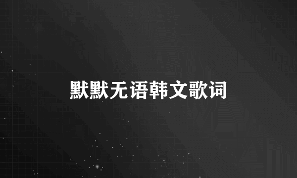 默默无语韩文歌词