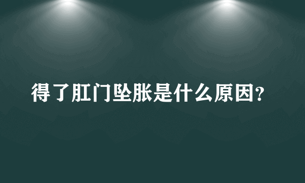 得了肛门坠胀是什么原因？