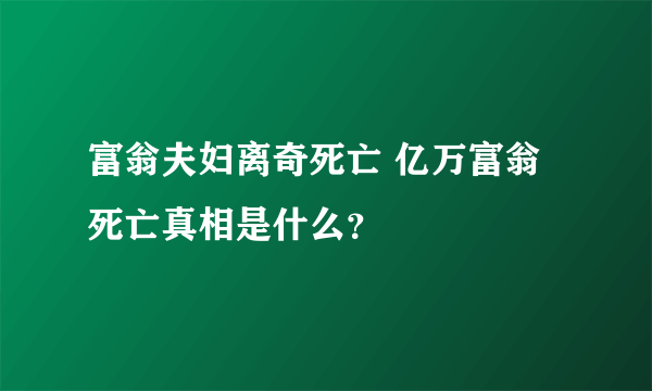 富翁夫妇离奇死亡 亿万富翁死亡真相是什么？