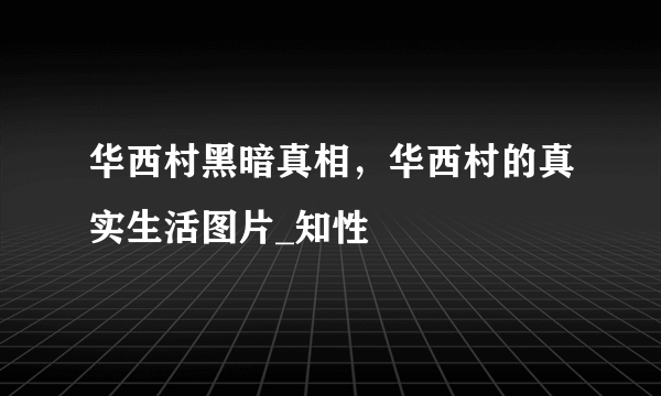 华西村黑暗真相，华西村的真实生活图片_知性