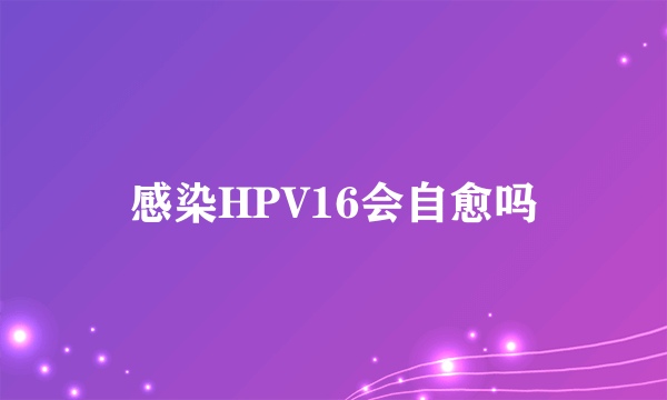 感染HPV16会自愈吗