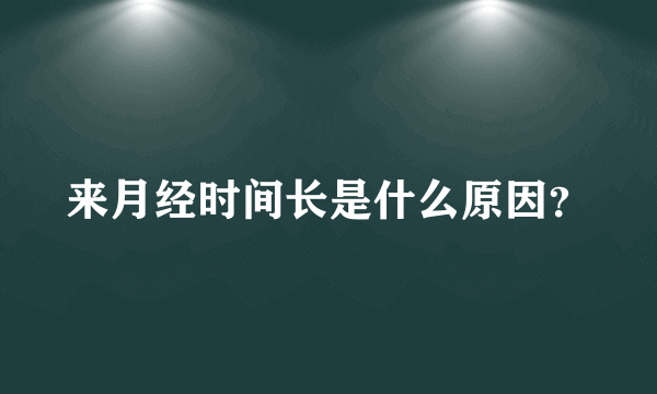 来月经时间长是什么原因？