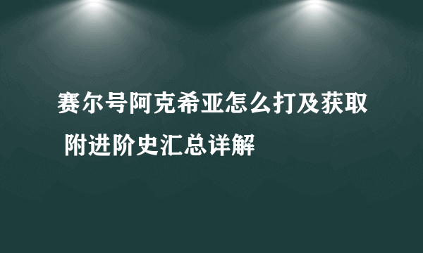 赛尔号阿克希亚怎么打及获取 附进阶史汇总详解