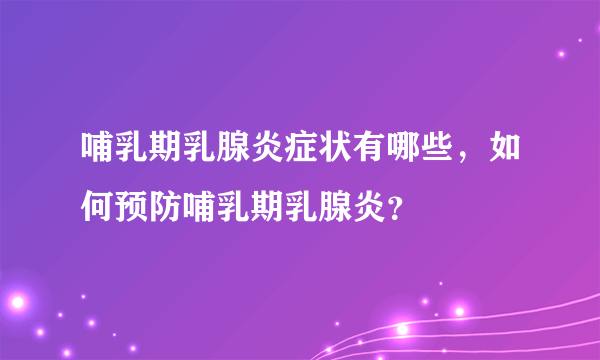 哺乳期乳腺炎症状有哪些，如何预防哺乳期乳腺炎？