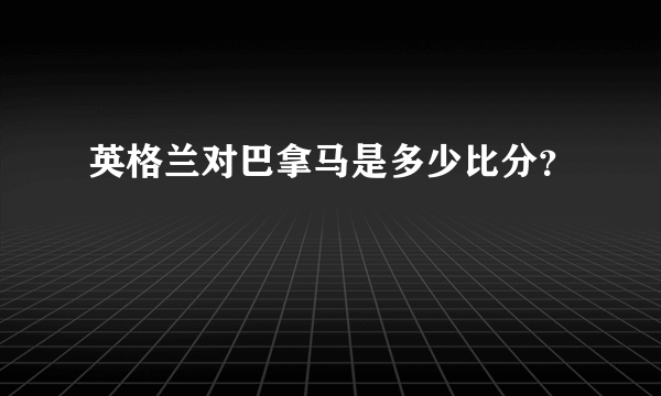 英格兰对巴拿马是多少比分？