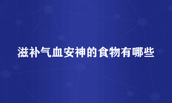 滋补气血安神的食物有哪些