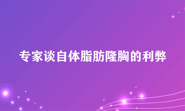 专家谈自体脂肪隆胸的利弊