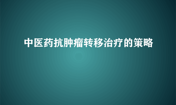 中医药抗肿瘤转移治疗的策略