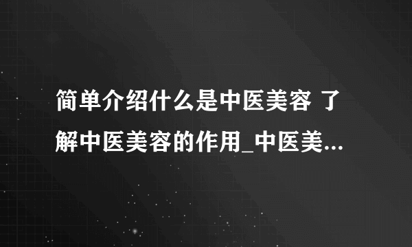 简单介绍什么是中医美容 了解中医美容的作用_中医美容有哪些特点