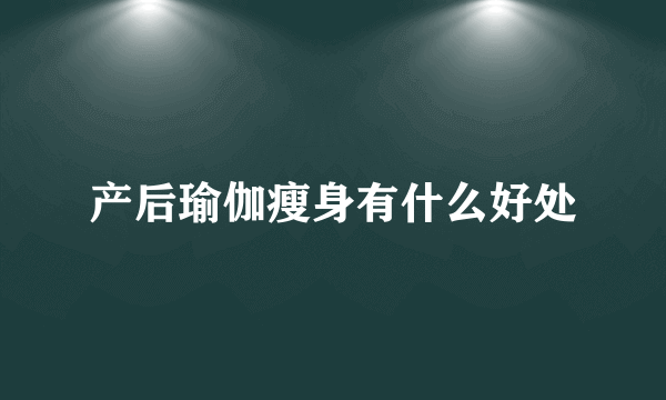 产后瑜伽瘦身有什么好处