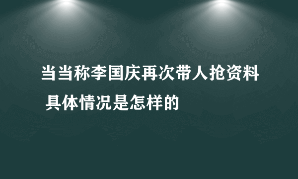 当当称李国庆再次带人抢资料 具体情况是怎样的