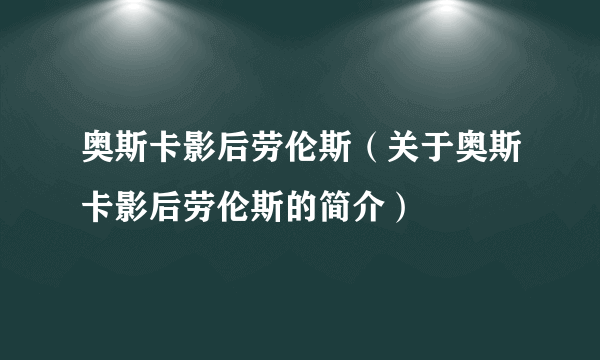 奥斯卡影后劳伦斯（关于奥斯卡影后劳伦斯的简介）