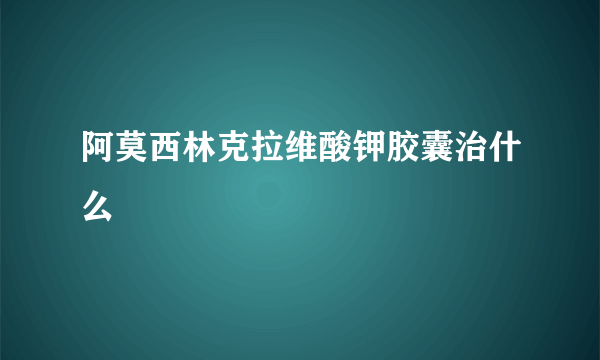 阿莫西林克拉维酸钾胶囊治什么