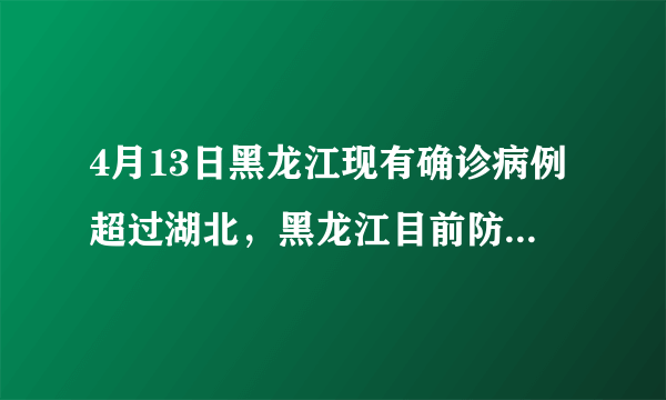 4月13日黑龙江现有确诊病例超过湖北，黑龙江目前防疫有哪些难点？应如何应对？