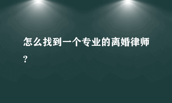 怎么找到一个专业的离婚律师?