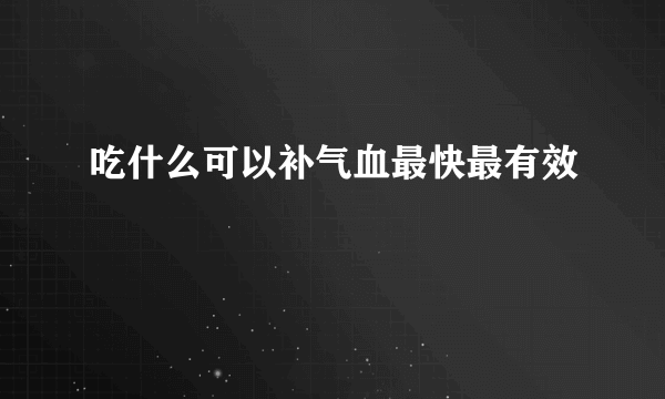 吃什么可以补气血最快最有效