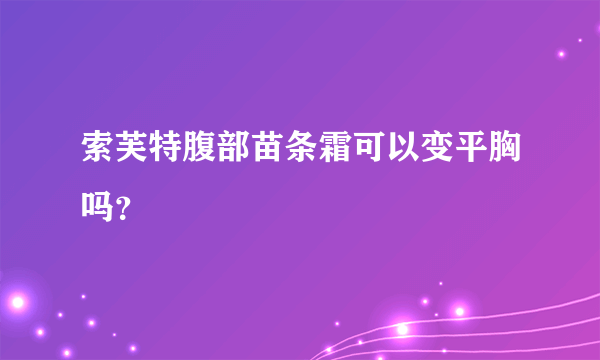 索芙特腹部苗条霜可以变平胸吗？