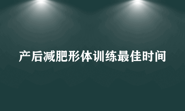 产后减肥形体训练最佳时间