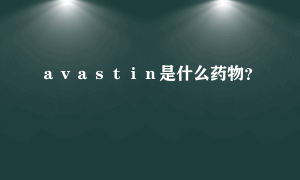 ａｖａｓｔｉｎ是什么药物？