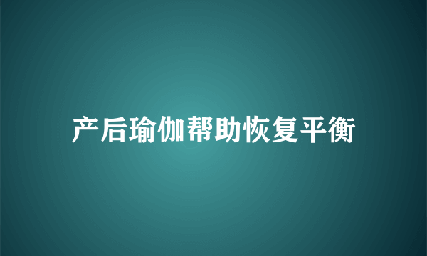 产后瑜伽帮助恢复平衡