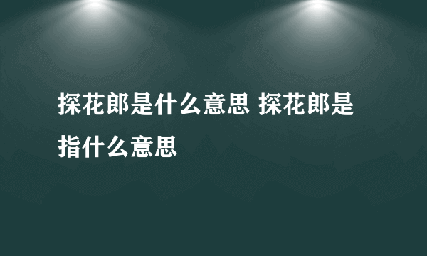 探花郎是什么意思 探花郎是指什么意思