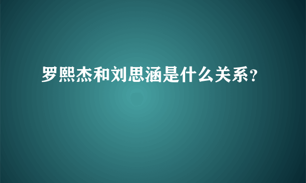 罗熙杰和刘思涵是什么关系？