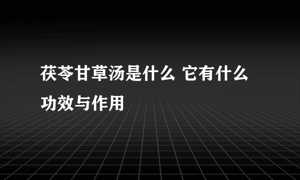 茯苓甘草汤是什么 它有什么功效与作用