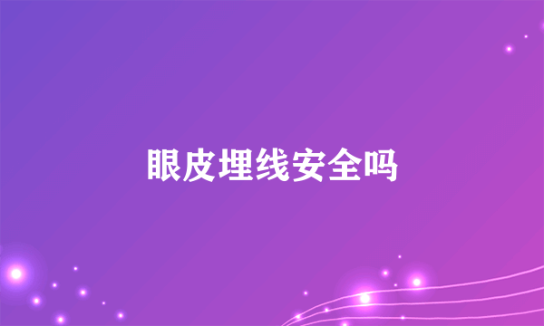 眼皮埋线安全吗