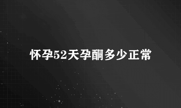 怀孕52天孕酮多少正常