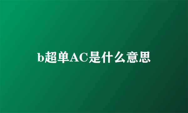 b超单AC是什么意思