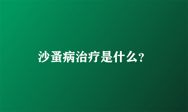 沙蚤病治疗是什么？