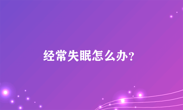 经常失眠怎么办？