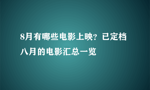 8月有哪些电影上映？已定档八月的电影汇总一览