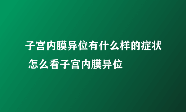 子宫内膜异位有什么样的症状 怎么看子宫内膜异位