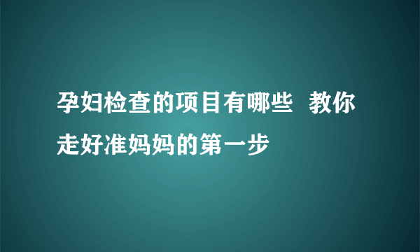 孕妇检查的项目有哪些  教你走好准妈妈的第一步