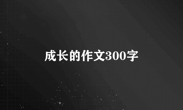 成长的作文300字