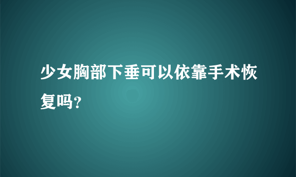 少女胸部下垂可以依靠手术恢复吗？