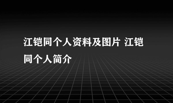 江铠同个人资料及图片 江铠同个人简介