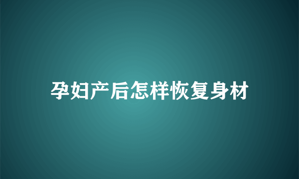 孕妇产后怎样恢复身材